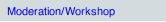 Moderation/ Workshop